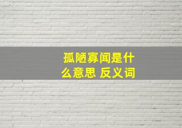 孤陋寡闻是什么意思 反义词